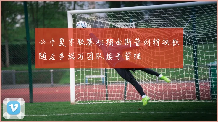 公牛夏季联赛初期由斯普利特执教随后多诺万团队接手管理